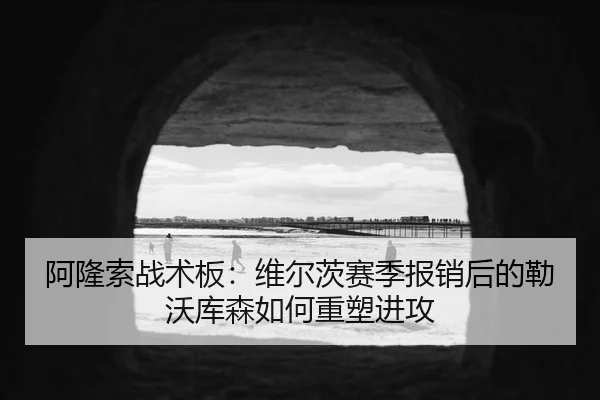 阿隆索战术板：维尔茨赛季报销后的勒沃库森如何重塑进攻